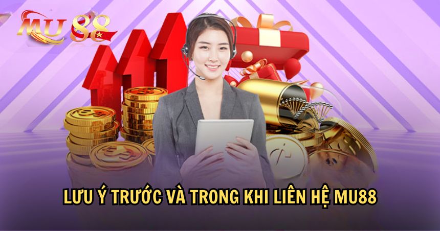 Một số lưu ý khi liên hệ MU88