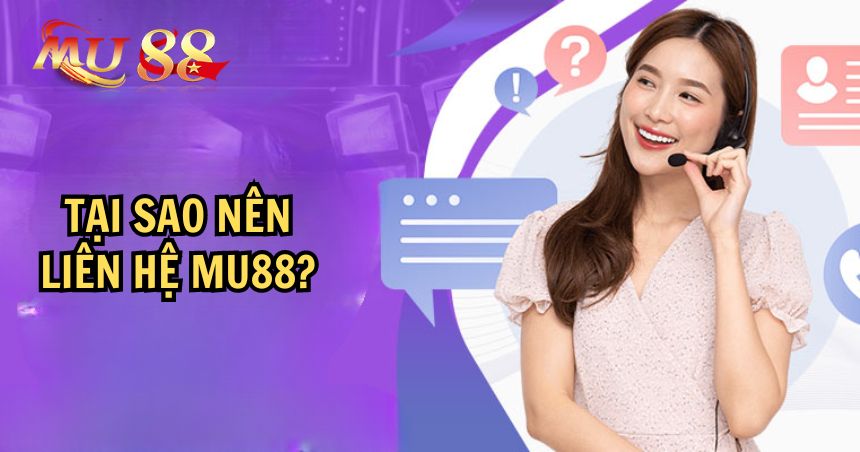 Trường hợp nào cần liên hệ MU88
